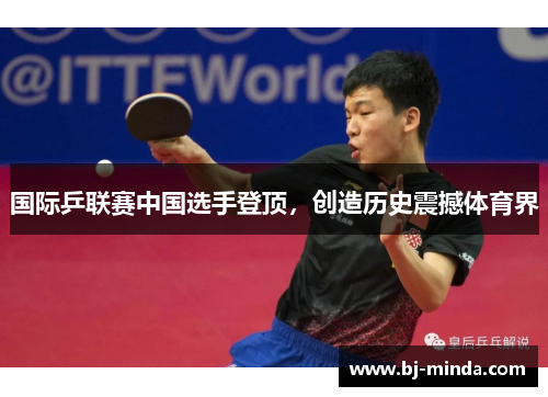 国际乒联赛中国选手登顶，创造历史震撼体育界